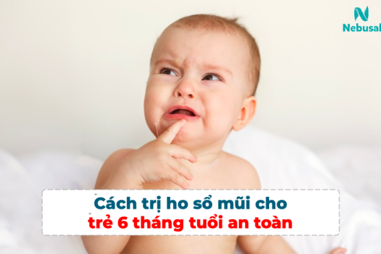 Cách trị ho sổ mũi cho trẻ 6 tháng tuổi an toàn và hiệu quả