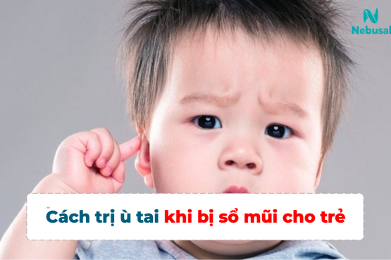 4 cách trị ù tai khi trẻ bị sổ mũi nhanh gọn lẹ