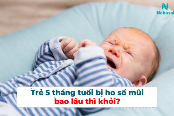 Trẻ 5 tháng tuổi bị ho sổ mũi bao lâu thì khỏi?