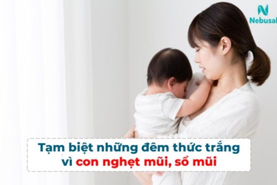 Tạm biệt những đêm thức trắng vì con nghẹt mũi, sổ mũi