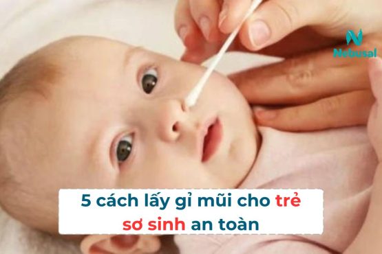 5 cách lấy gỉ mũi cho trẻ sơ sinh an toàn, vệ sinh