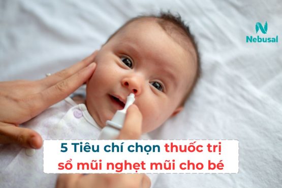 5 Tiêu chí lựa chọn thuốc trị sổ mũi nghẹt mũi cho bé