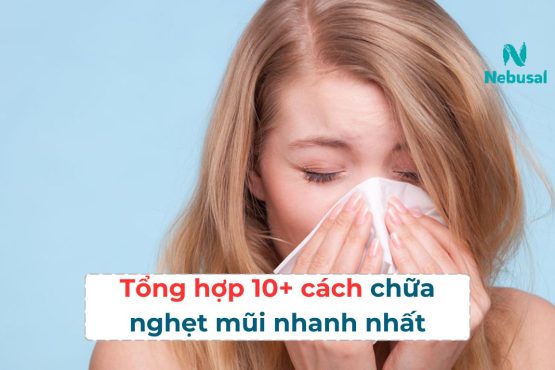 10+ Cách chữa nghẹt mũi nhanh nhất, hiệu quả tức thì