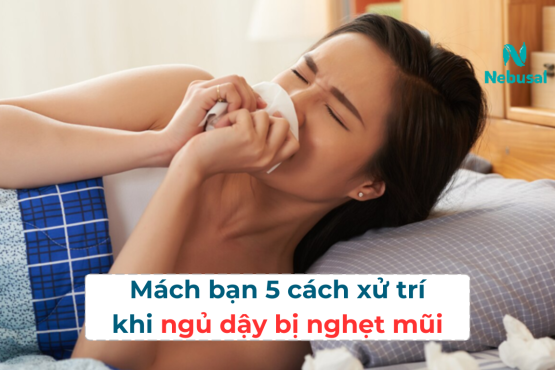Mách bạn 5 cách xử trí khi ngủ dậy bị nghẹt mũi.