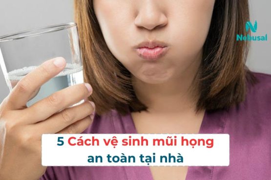5 Cách vệ sinh mũi họng khi bị nghẹt mũi an toàn tại nhà