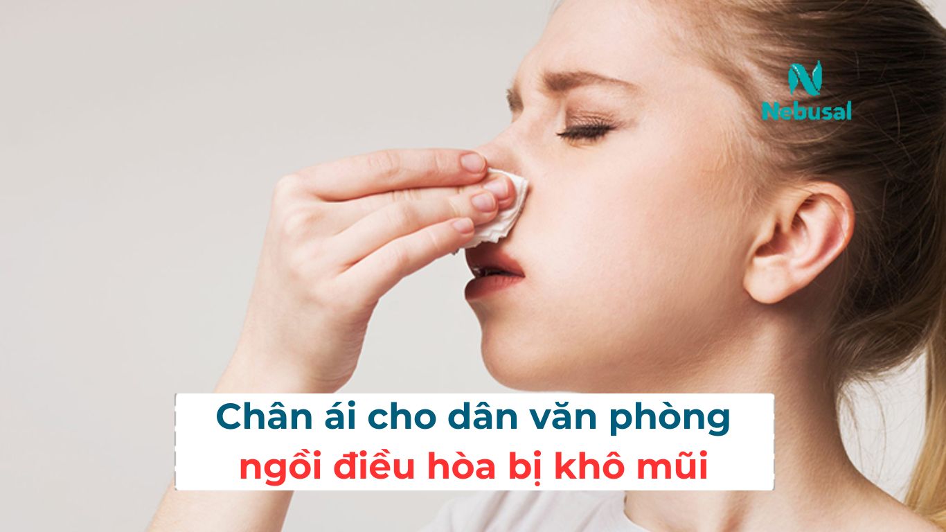 Chân ái cho dân văn phòng ngồi điều hòa bị khô mũi