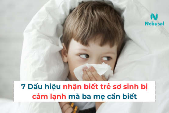 7 Dấu hiệu nhận biết trẻ sơ sinh bị cảm lạnh mà ba mẹ cần biết