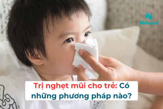 Trị nghẹt mũi cho trẻ: Có những phương pháp nào?
