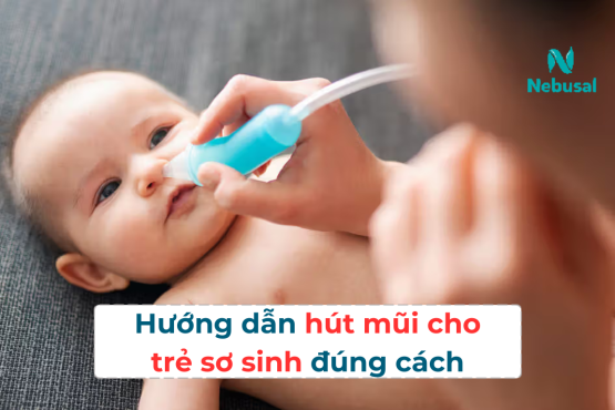 Hướng dẫn hút mũi cho trẻ sơ sinh đúng cách